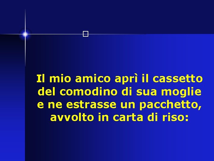 � Il mio amico aprì il cassetto del comodino di sua moglie e ne