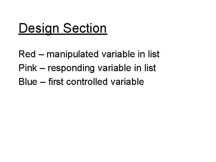 Design Section Red – manipulated variable in list Pink – responding variable in list