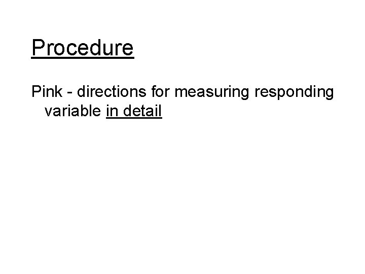 Procedure Pink - directions for measuring responding variable in detail 