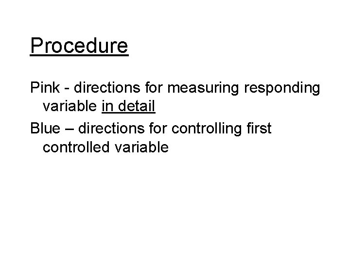 Procedure Pink - directions for measuring responding variable in detail Blue – directions for