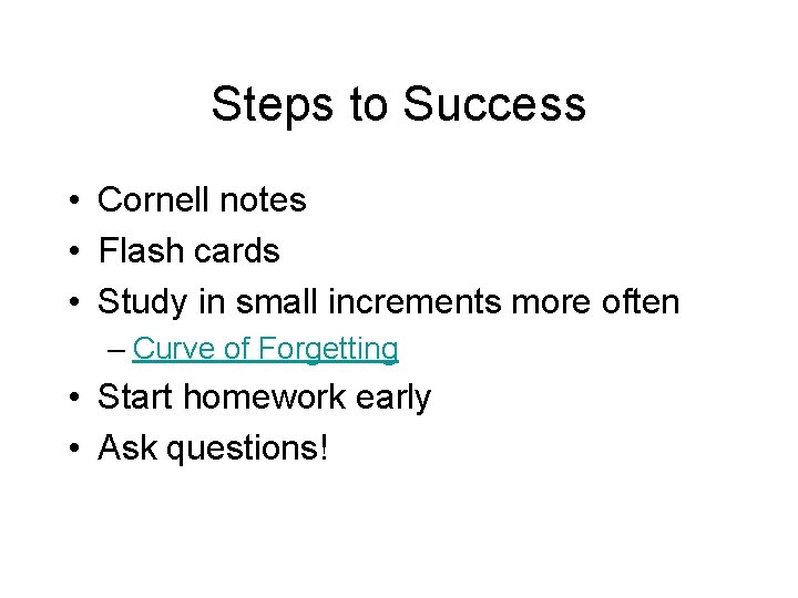 Steps to Success • Cornell notes • Flash cards • Study in small increments