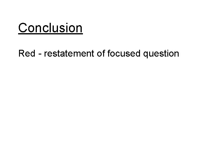 Conclusion Red - restatement of focused question 