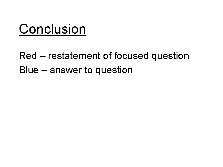 Conclusion Red – restatement of focused question Blue – answer to question 