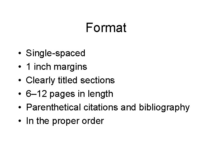 Format • • • Single-spaced 1 inch margins Clearly titled sections 6– 12 pages