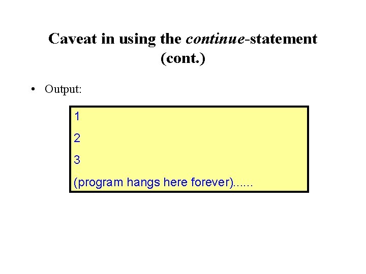 Caveat in using the continue-statement (cont. ) • Output: 1 2 3 (program hangs