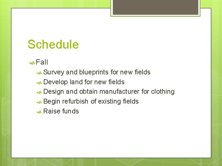 Schedule Fall Survey and blueprints for new fields Develop land for new fields Design
