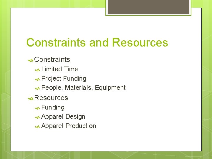 Constraints and Resources Constraints Limited Time Project Funding People, Materials, Equipment Resources Funding Apparel