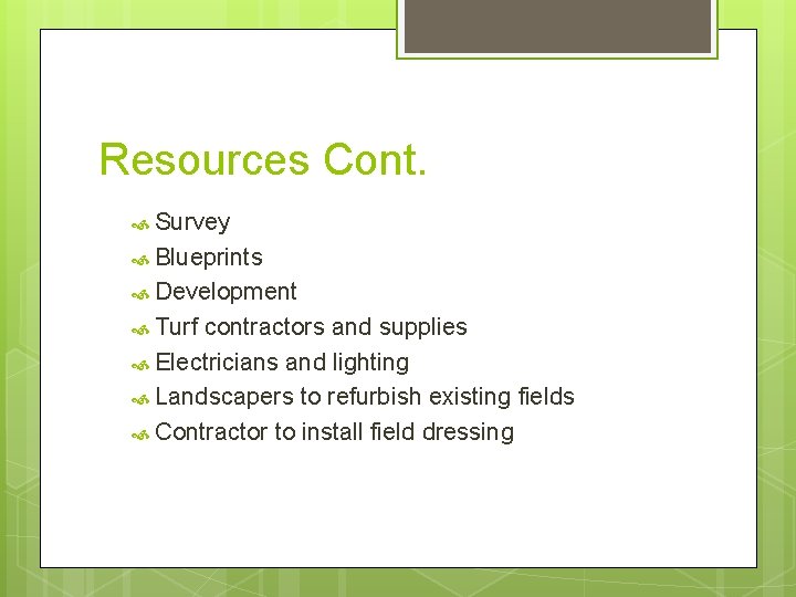 Resources Cont. Survey Blueprints Development Turf contractors and supplies Electricians and lighting Landscapers to