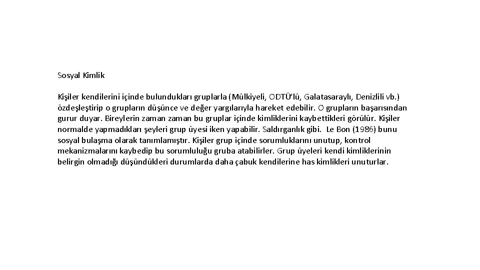 Sosyal Kimlik Kişiler kendilerini içinde bulundukları gruplarla (Mülkiyeli, ODTÜ’lü, Galatasaraylı, Denizlili vb. ) özdeşleştirip