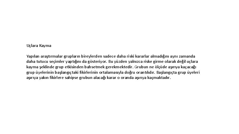 Uçlara Kayma Yapılan araştırmalar grupların bireylerden sadece daha riski kararlar almadığını aynı zamanda daha