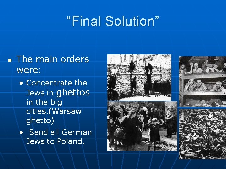 “Final Solution” n The main orders were: • Concentrate the Jews in ghettos in