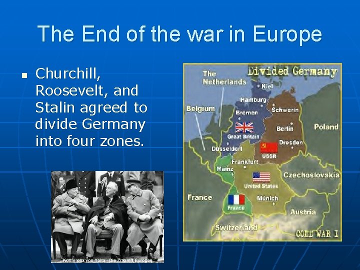 The End of the war in Europe n Churchill, Roosevelt, and Stalin agreed to
