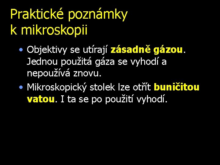 Praktické poznámky k mikroskopii • Objektivy se utírají zásadně gázou. Jednou použitá gáza se