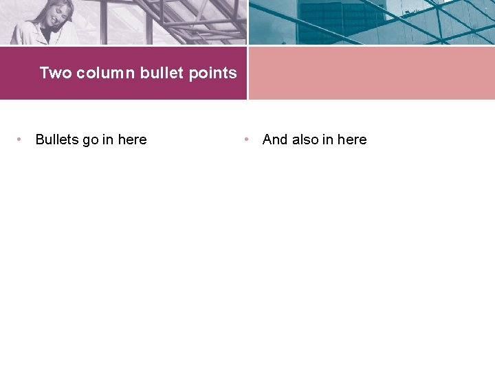 Two column bullet points • Bullets go in here • And also in here
