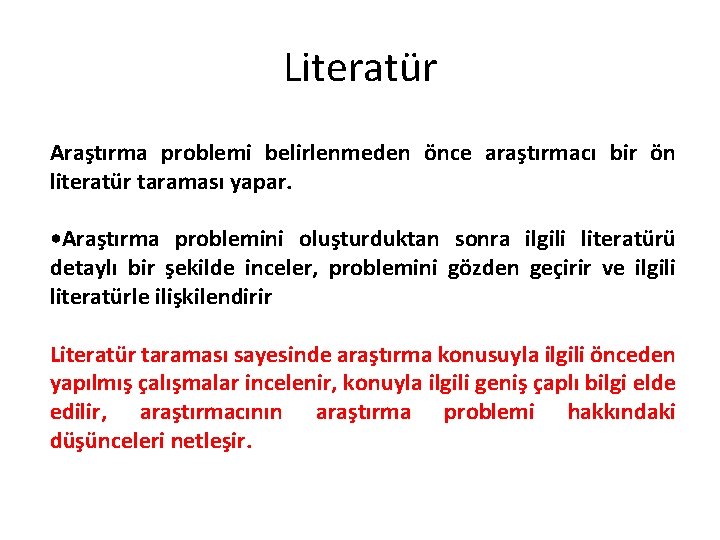 Literatür Araştırma problemi belirlenmeden önce araştırmacı bir ön literatür taraması yapar. • Araştırma problemini