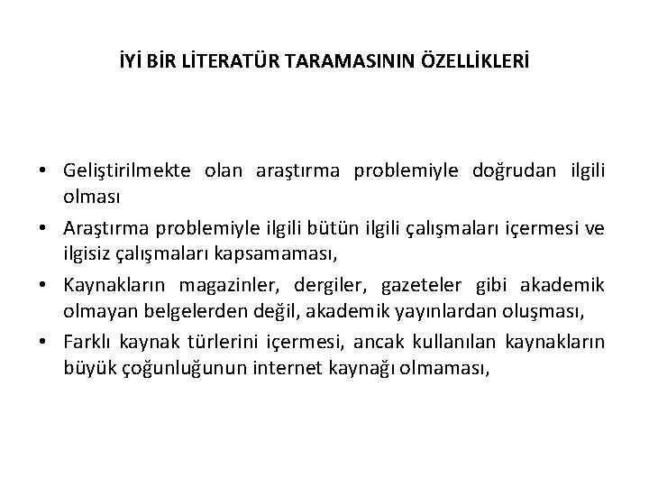 İYİ BİR LİTERATÜR TARAMASININ ÖZELLİKLERİ • Geliştirilmekte olan araştırma problemiyle doğrudan ilgili olması •
