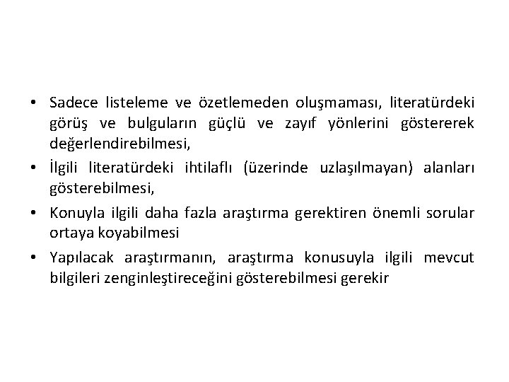  • Sadece listeleme ve özetlemeden oluşmaması, literatürdeki görüş ve bulguların güçlü ve zayıf