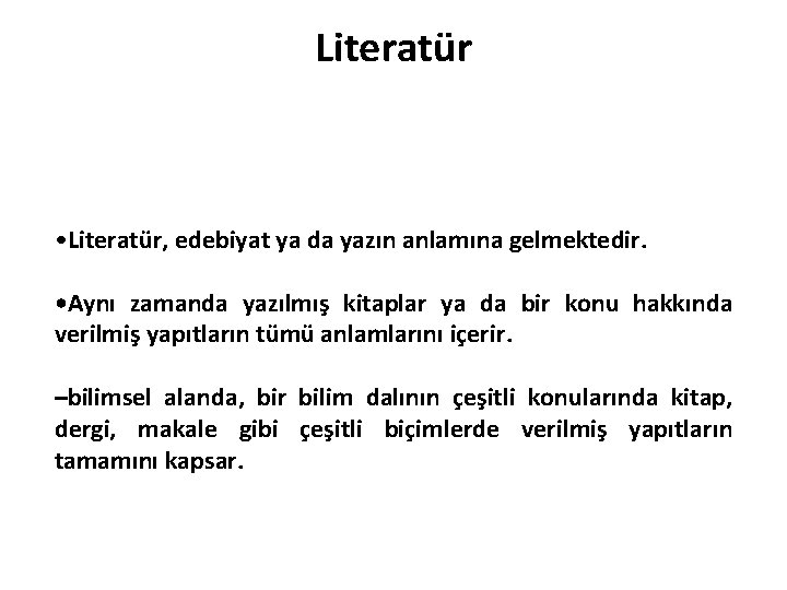 Literatür • Literatür, edebiyat ya da yazın anlamına gelmektedir. • Aynı zamanda yazılmış kitaplar
