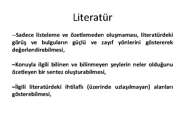 Literatür --Sadece listeleme ve özetlemeden oluşmaması, literatürdeki görüş ve bulguların güçlü ve zayıf yönlerini