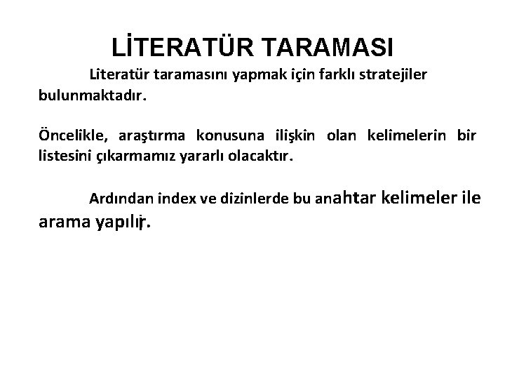 LİTERATÜR TARAMASI Literatür taramasını yapmak için farklı stratejiler bulunmaktadır. Öncelikle, araştırma konusuna ilişkin olan