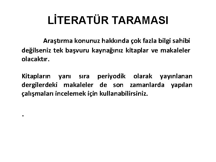 LİTERATÜR TARAMASI Araştırma konunuz hakkında çok fazla bilgi sahibi değilseniz tek başvuru kaynağınız kitaplar