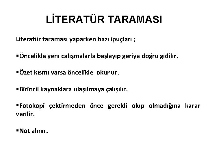 LİTERATÜR TARAMASI Literatür taraması yaparken bazı ipuçları ; §Öncelikle yeni çalışmalarla başlayıp geriye doğru