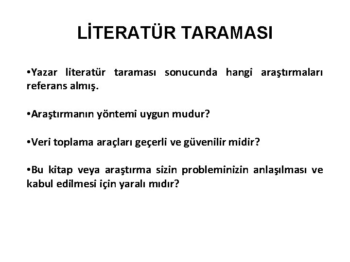 LİTERATÜR TARAMASI • Yazar literatür taraması sonucunda hangi araştırmaları referans almış. • Araştırmanın yöntemi