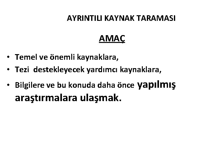 AYRINTILI KAYNAK TARAMASI AMAÇ • Temel ve önemli kaynaklara, • Tezi destekleyecek yardımcı kaynaklara,