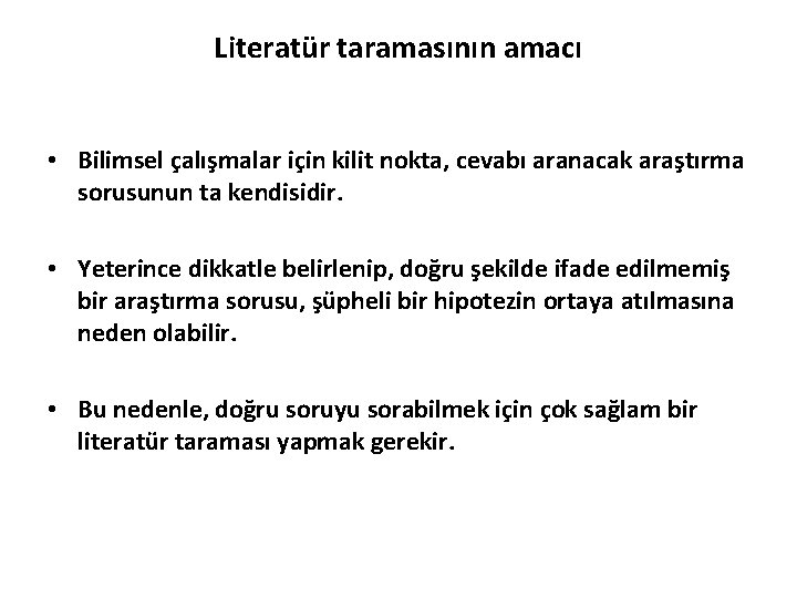 Literatür taramasının amacı • Bilimsel çalışmalar için kilit nokta, cevabı aranacak araştırma sorusunun ta