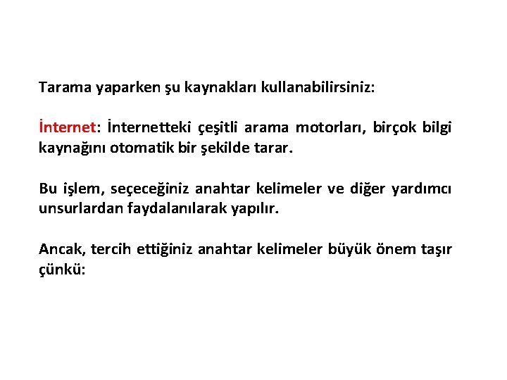 Tarama yaparken şu kaynakları kullanabilirsiniz: İnternetteki çeşitli arama motorları, birçok bilgi kaynağını otomatik bir