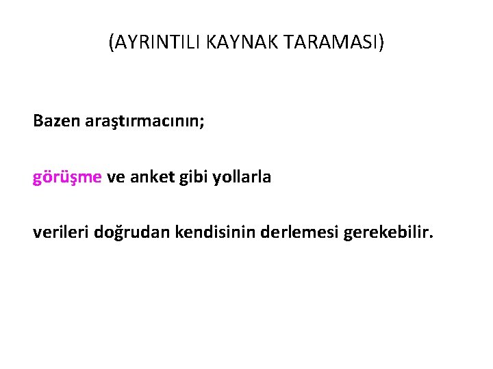 (AYRINTILI KAYNAK TARAMASI) Bazen araştırmacının; görüşme ve anket gibi yollarla verileri doğrudan kendisinin derlemesi