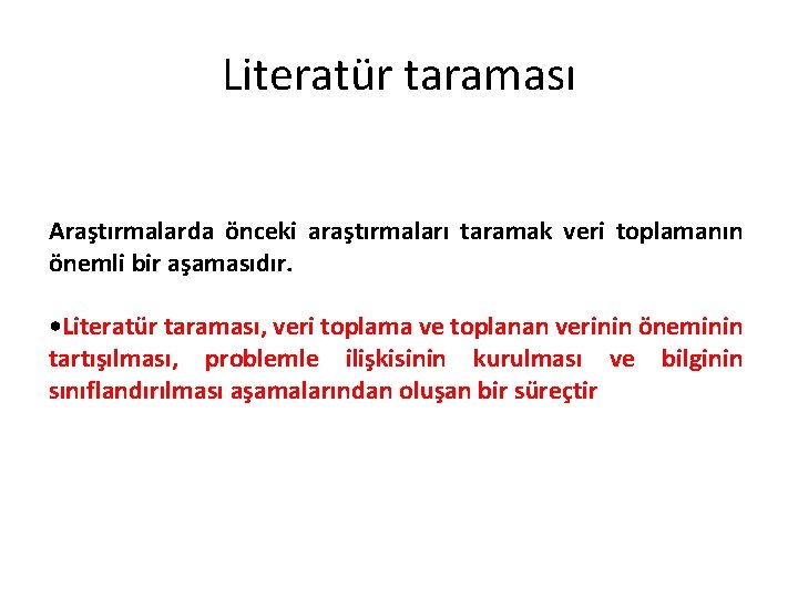 Literatür taraması Araştırmalarda önceki araştırmaları taramak veri toplamanın önemli bir aşamasıdır. • Literatür taraması,