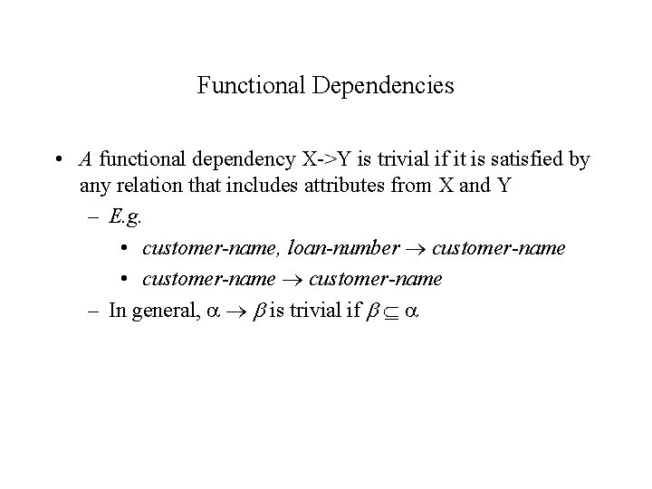 Functional Dependencies • A functional dependency X->Y is trivial if it is satisfied by Functional Dependencies • A functional dependency X->Y is trivial if it is satisfied by