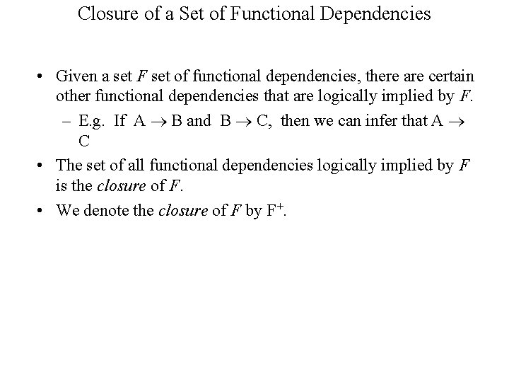 Closure of a Set of Functional Dependencies • Given a set F set of Closure of a Set of Functional Dependencies • Given a set F set of