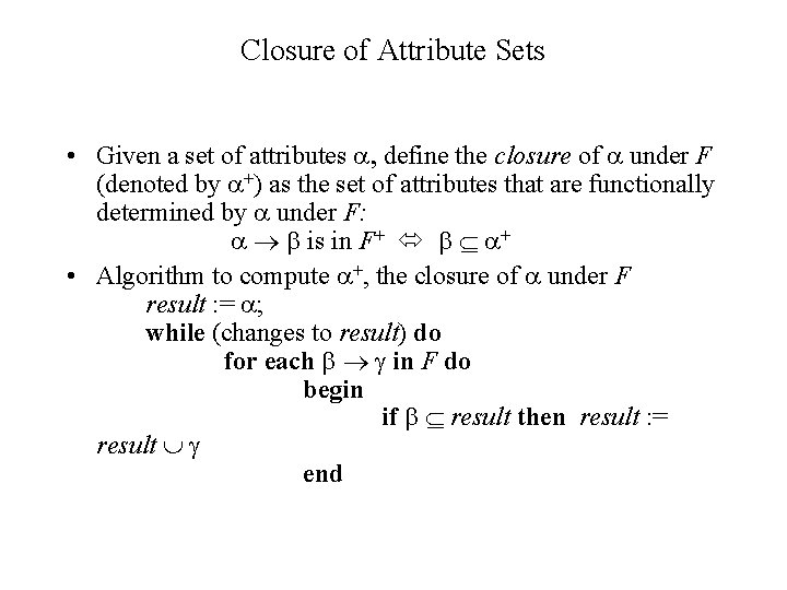 Closure of Attribute Sets • Given a set of attributes , define the closure Closure of Attribute Sets • Given a set of attributes , define the closure