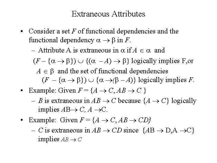 Extraneous Attributes • Consider a set F of functional dependencies and the functional dependency Extraneous Attributes • Consider a set F of functional dependencies and the functional dependency