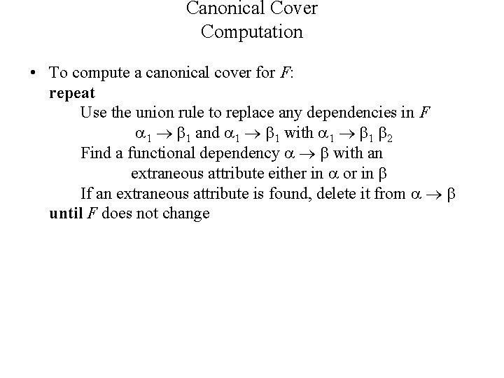 Canonical Cover Computation • To compute a canonical cover for F: repeat Use the Canonical Cover Computation • To compute a canonical cover for F: repeat Use the