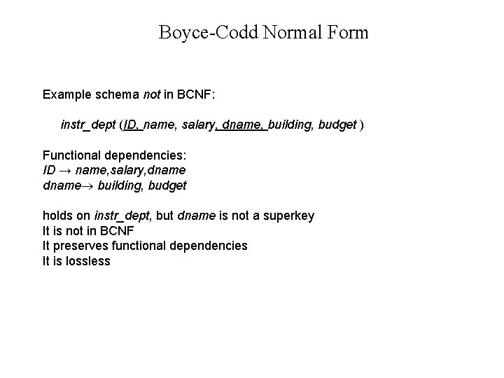 Boyce-Codd Normal Form Example schema not in BCNF: instr_dept (ID, name, salary, dname, building, Boyce-Codd Normal Form Example schema not in BCNF: instr_dept (ID, name, salary, dname, building,
