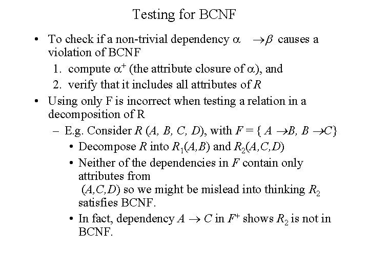Testing for BCNF • To check if a non-trivial dependency causes a violation of Testing for BCNF • To check if a non-trivial dependency causes a violation of