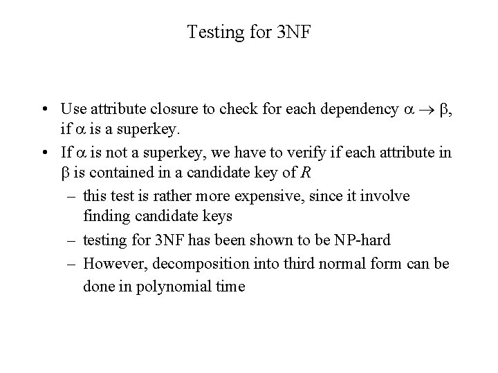 Testing for 3 NF • Use attribute closure to check for each dependency , Testing for 3 NF • Use attribute closure to check for each dependency ,