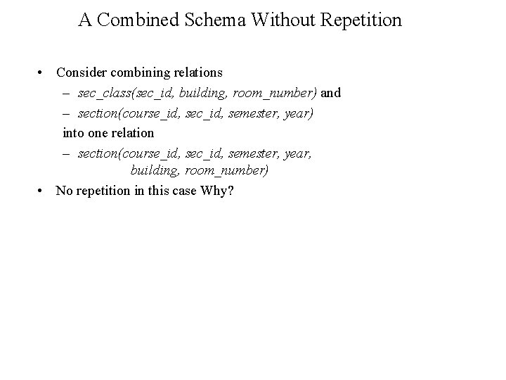 A Combined Schema Without Repetition • Consider combining relations – sec_class(sec_id, building, room_number) and A Combined Schema Without Repetition • Consider combining relations – sec_class(sec_id, building, room_number) and