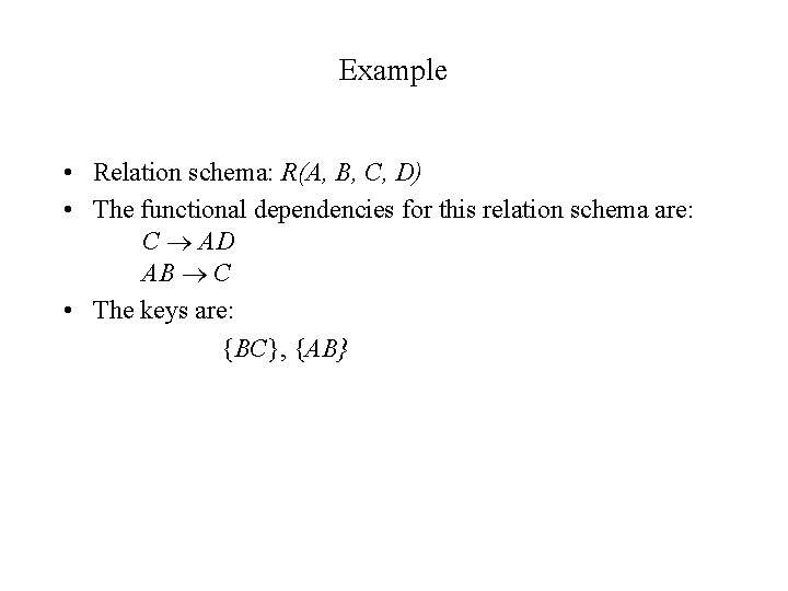 Example • Relation schema: R(A, B, C, D) • The functional dependencies for this Example • Relation schema: R(A, B, C, D) • The functional dependencies for this