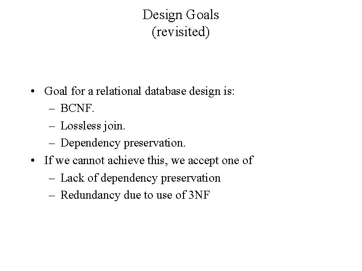 Design Goals (revisited) • Goal for a relational database design is: – BCNF. – Design Goals (revisited) • Goal for a relational database design is: – BCNF. –