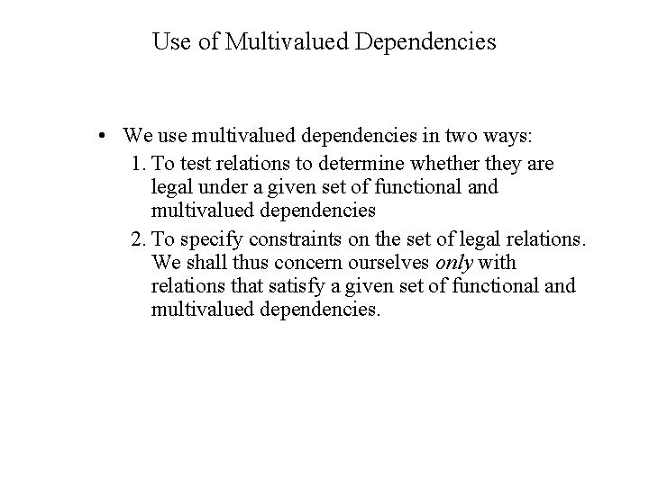 Use of Multivalued Dependencies • We use multivalued dependencies in two ways: 1. To Use of Multivalued Dependencies • We use multivalued dependencies in two ways: 1. To