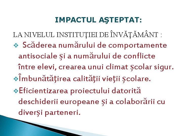 IMPACTUL AŞTEPTAT: LA NIVELUL INSTITUŢIEI DE ÎNVĂŢĂM NT : Scăderea numărului de comportamente antisociale