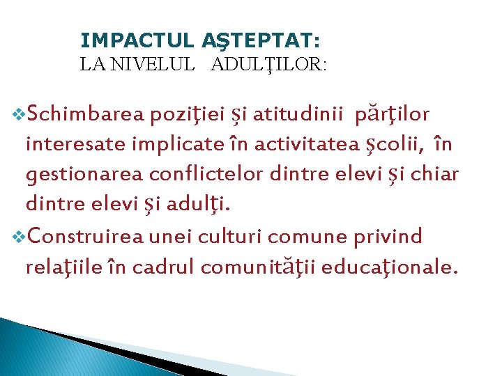 IMPACTUL AŞTEPTAT: LA NIVELUL ADULŢILOR: v. Schimbarea poziţiei și atitudinii părţilor interesate implicate în