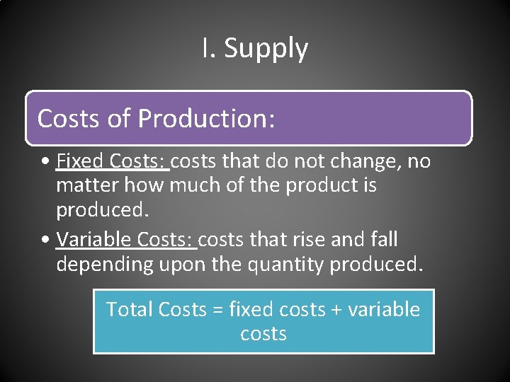 I. Supply Costs of Production: • Fixed Costs: costs that do not change, no