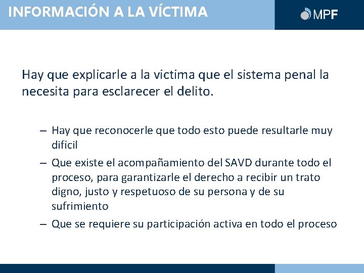 INFORMACIÓN A LA VÍCTIMA Hay que explicarle a la victima que el sistema penal