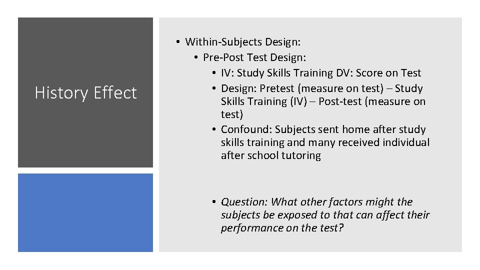 History Effect • Within-Subjects Design: • Pre-Post Test Design: • IV: Study Skills Training