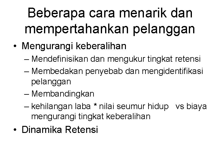 Beberapa cara menarik dan mempertahankan pelanggan • Mengurangi keberalihan – Mendefinisikan dan mengukur tingkat